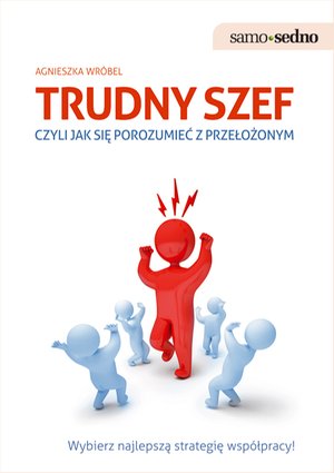 Trudny szef, czyli jak porozumieć się z przełożonym – ebook