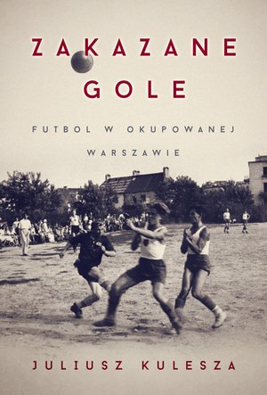 Zakazane gole. Futbol w okupowanej Warszawie – ebook