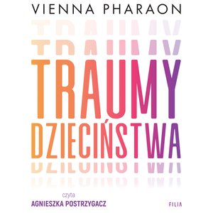 Traumy dzieciństwa. Jak przełamanie rodzinnych wzorców może uwolnić nasze życie i miłość – audiobooki