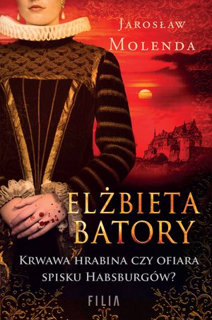 Elżbieta Batory. Krwawa hrabina czy ofiara spisku Habsburgów? – ebooki