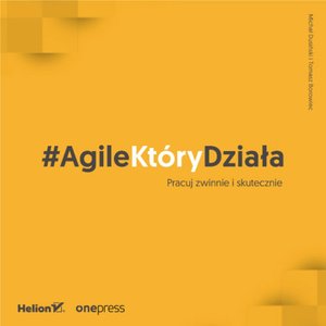 #AgileKtóryDziała. Pracuj zwinnie i skutecznie – audiobook