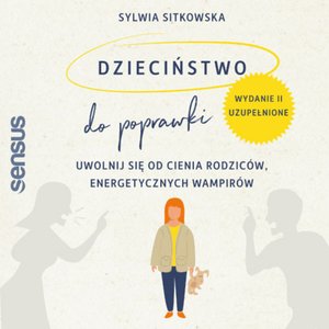 Dzieciństwo do poprawki. Uwolnij się od cienia rodziców, energetycznych wampirów. Wydanie II, uzupełnione – audiobook