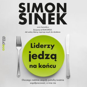 Liderzy jedzą na końcu. Dlaczego niektóre zespoły potrafią świetnie współpracować, a inne nie – audiobook