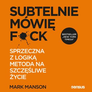 Subtelnie mówię F**k! Sprzeczna z logiką metoda na szczęśliwe życie – audiobook