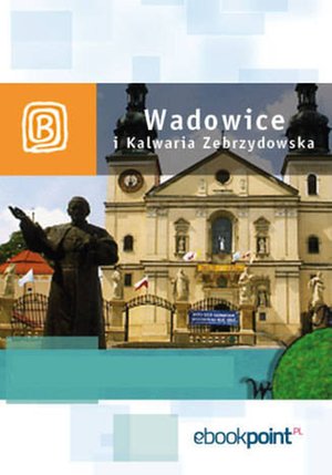 Wadowice i Kalwaria Zebrzydowska. Miniprzewodnik – ebook