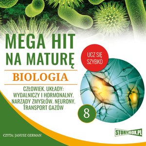 Mega hit na maturę. Biologia 8. Człowiek. Układy: wydalniczy i hormonalny. Narządy zmysłów. Neurony. Transport gazów – audiobooki