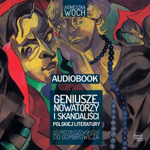 Geniusze, nowatorzy i skandaliści polskiej literatury. Od Przybyszewskiego do Gombrowicza – audiobook