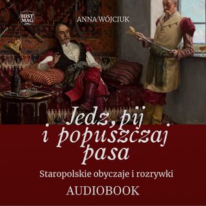 Jedz, pij i popuszczaj pasa. Staropolskie obyczaje i rozrywki – audiobook