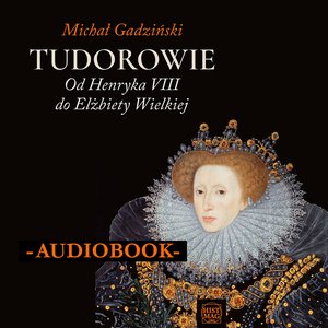 Tudorowie. Od Henryka VIII do Elżbiety Wielkiej – audiobook