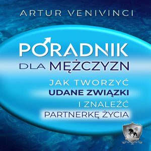 Poradnik dla mężczyzn: Jak tworzyć udane związki i znaleźć partnerkę życia? – audiobook