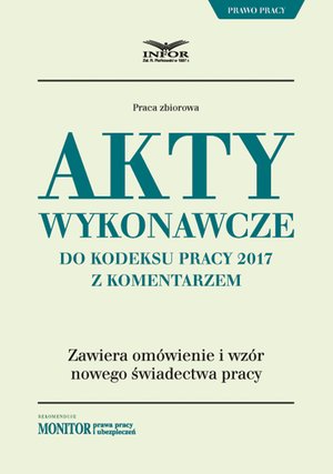Akty wykonawcze do Kodeksu pracy 2017 z komentarzem – ebook