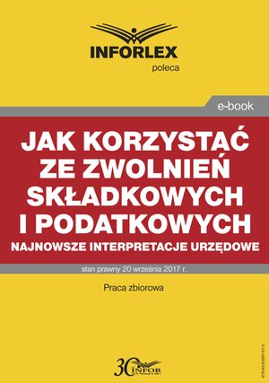 Jak korzystać ze zwolnień składkowych i podatkowych - najnowsze interpretacje urzędowe – ebook