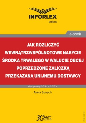 Jak rozliczyć wewnątrzwspólnotowe nabycie środka trwałego w walucie obcej poprzedzone zaliczką przekazaną unijnemu dostawcy – ebook