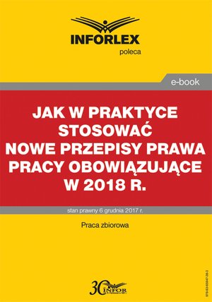 Jak w praktyce stosować nowe przepisy prawa pracy obowiązujące w 2018 r. – ebook