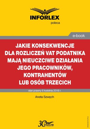 Jakie konsekwencje dla rozliczeń VAT podatnika mają nieuczciwe działania jego pracowników, kontrahentów lub osób trzecich – ebook