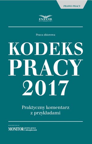 Kodeks pracy 2017 Praktyczny komentarz z przykładami – ebook