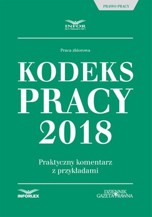 Kodeks pracy 2018. Praktyczny komentarz z przykładami – ebook