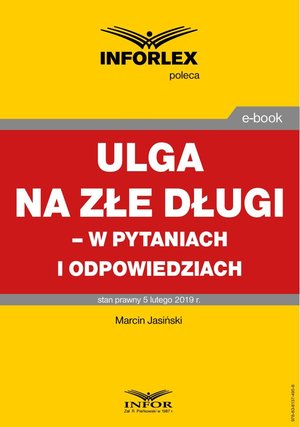 ULGA NA ZŁE DŁUGI - W PYTANIACH I ODPOWIEDZIACH stan prawny 5 lutego 2019 – ebooki