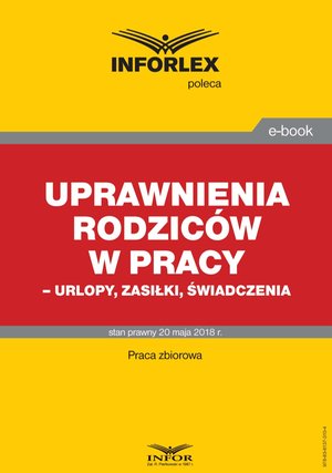 Uprawnienia rodziców w pracy - urlopy, zasiłki, świadczenia – ebook