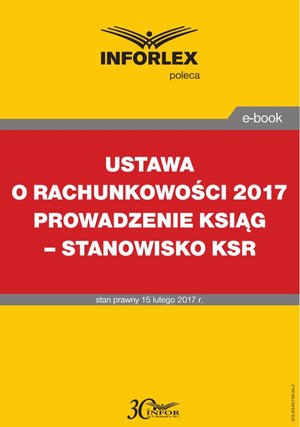 USTAWA O RACHUNKOWOŚCI 2017 PROWADZENIE KSIĄG - STANOWISKO KSR – ebook