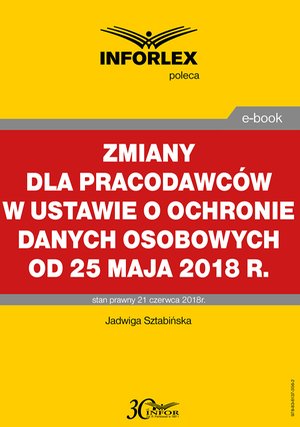 Zmiany dla pracodawców w ustawie o ochronie danych osobowych od 25 maja 2018 r. – ebook