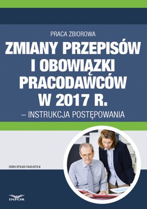 Zmiany przepisów i obowiązki pracodawców w 2017 r. - instrukcja postępowania – ebook