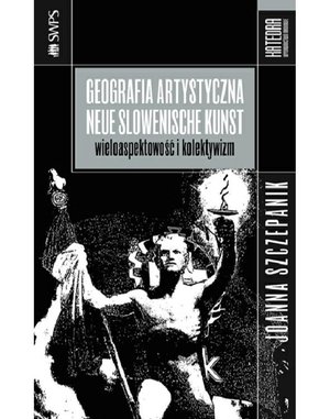 Geografia artystyczna - Neue Slowenische Kunst. Wieloaspektowość i kolektywizm – ebooki