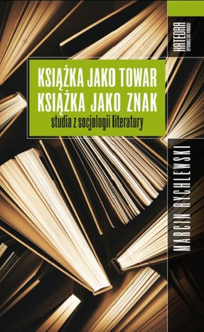 Książka jako towar, książka jako znak. Studia z socjologii literatury – ebooki