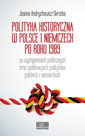 Polityka historyczna w Polsce i Niemczech po roku 1989 w wystąpieniach publicznych oraz publikacjach polityków polskich i niemieckich – ebooki