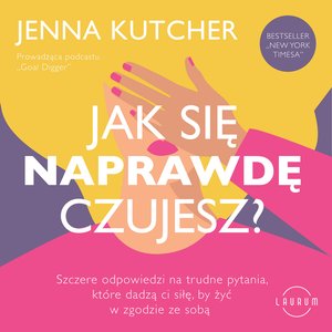 Jak się NAPRAWDĘ czujesz? Szczere odpowiedzi na trudne pytania, które dadzą ci siłę, by żyć w zgodzie ze sobą – audiobook