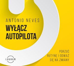 Wyłącz autopilota. Porzuć rutynę i odważ się na zmiany – audiobook