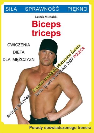 Biceps, triceps. Ćwiczenia, dieta dla mężczyzn. Porady doświadczonego trenera. Siła, Sprawność, Piękno – ebooki