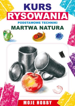 Kurs rysowania. Podstawowe techniki. Martwa natura – ebooki