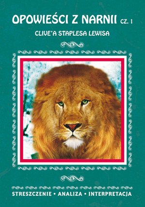 Opowieści z Narnii Clive'a Staplesa Lewisa, cz. 1: Lew, Czarownica i stara szafa. Streszczenie, analiza, interpretacja – ebooki