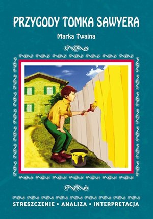 Przygody Tomka Sawyera Marka Twaina. Streszczenie, analiza, interpretacja – ebooki