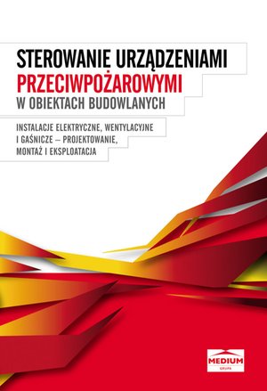 Sterowanie urządzeniami przeciwpożarowymi w obiektach budowlanych - Instalacje elektryczne, wentylacyjne i gaśnicze - projektowanie, montaż i eksploatacja – ebooki