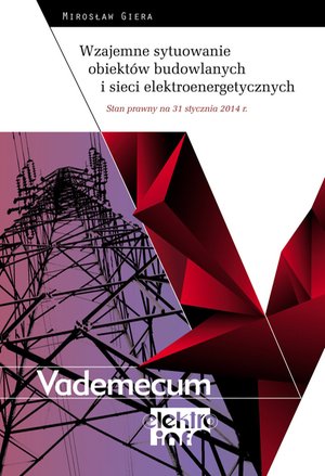Wzajemne sytuowanie obiektów budowlanych i sieci elektroenergetycznych - Stan prawny na 31 stycznia 2014 r. – ebooki