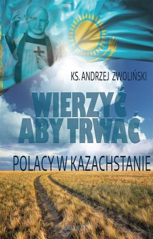 Wierzyć aby trwać. Polacy w Kazachstanie – ebooki