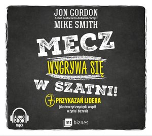 Mecz wygrywa się w szatni! 7 przykazań lidera jak stworzyć zwycięski zespół w życiu i biznesie – AUDIOBOOK