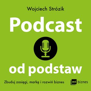 Podcast od podstaw. Zbuduj zasięgi, markę i rozwiń biznes – AUDIOBOOK
