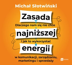 Zasada najniższej energii. Dlaczego nam się nie chce i jak to wykorzystać w komunikacji, zarządzaniu, marketingu i sprzedaży – AUDIOBOOK