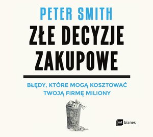 Złe decyzje zakupowe. Błędy, które mogą kosztować Twoją firmę miliony – audiobook