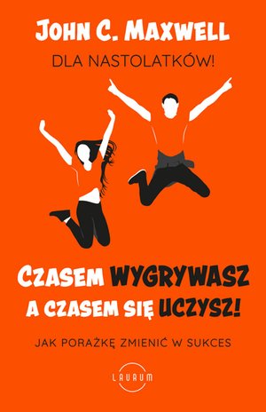 Czasem wygrywasz, a czasem się uczysz. Dla nastolatków. Jak porażkę zmienić w sukces – ebook