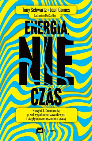 Energia, nie czas. Nawyki, które chronią przed wypaleniem zawodowym i ciągłym przemęczeniem pracą – ebook