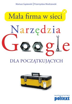 Mała firma w sieci. Narzędzia GOOGLE dla początkujących – ebook