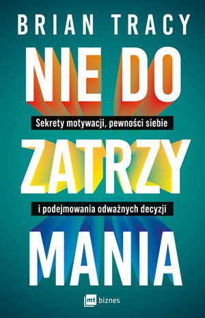 Nie do zatrzymania. Sekrety motywacji, pewności siebie i podejmowania odważnych decyzji – ebook