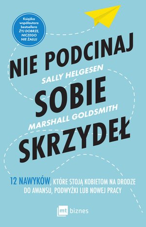 Nie podcinaj sobie skrzydeł. 12 nawyków, które stoją kobietom na drodze do awansu, podwyżki lub nowej pracy – EBOOK