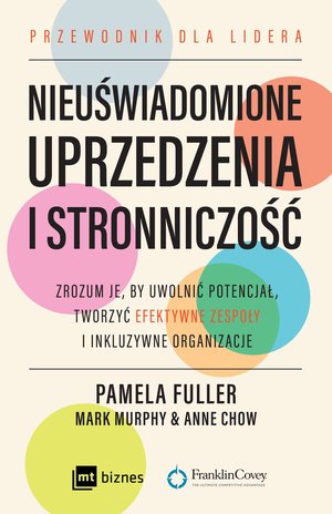 Nieuświadomione uprzedzenia i stronniczość. Zrozum je, by uwolnić potencjał, tworzyć efektywne zespoły i inkluzywne organizacje – ebook