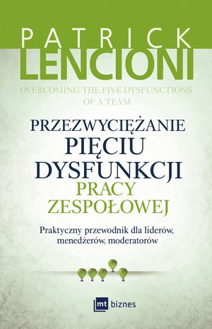 Przezwyciężanie pięciu dysfunkcji pracy zespołowej. Praktyczny przewodnik dla liderów, menedżerów, moderatorów – EBOOK