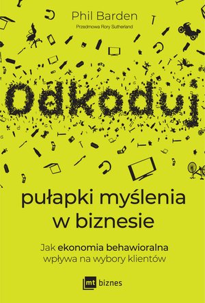 Odkoduj pułapki myślenia w biznesie. Jak ekonomia behawioralna wpływa na wybory klientów – ebook